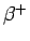 $\beta^+$