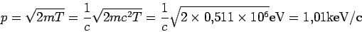 \begin{displaymath}p = \sqrt{2mT}=\frac{1}{c}\sqrt{2mc^2T}=
\frac{1}{c}\sqrt{2\times 0.511\times 10^6} \rm eV = 1.01 keV/c
\end{displaymath}