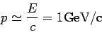 \begin{displaymath}
p \simeq \frac{E}{c} = 1 \rm GeV/c
\end{displaymath}