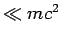 $\ll mc^2$