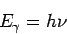 \begin{displaymath}
E_\gamma = h\nu
\end{displaymath}