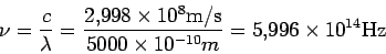 \begin{displaymath}
\nu = \frac{c}{\lambda} = \frac{2.998\times 10^8\rm m/s}{5000\times 10^{-10}m}
=5.996 \times 10^{14} \rm Hz
\end{displaymath}