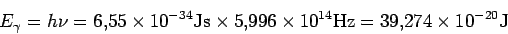 \begin{displaymath}
E_\gamma= h\nu = 6.55 \times 10^{-34} {\rm J s} \times 5.996 \times
10^{14}{\rm Hz} = 39.274 \times 10^{-20} {\rm J}
\end{displaymath}