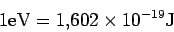 \begin{displaymath}
1{\rm eV} = 1.602\times 10^{-19} {\rm J}
\end{displaymath}