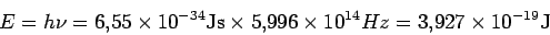 \begin{displaymath}
E=h\nu = 6.55 \times 10^{-34} {\rm J s} \times 5.996\times 10^{14} Hz =
3.927 \times 10^{-19} {\rm J}
\end{displaymath}