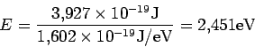 \begin{displaymath}
E= \frac{3.927\times 10^{-19}{\rm J}}{1.602\times 10^{-19}{\rm J/eV}}=
2.451 {\rm eV}
\end{displaymath}