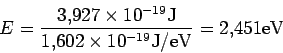 \begin{displaymath}
E= \frac{3.927\times 10^{-19}{\rm J}}{1.602\times 10^{-19}{\rm J/eV}}=
2.451 {\rm eV}
\end{displaymath}