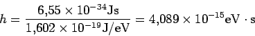 \begin{displaymath}h= \frac{6.55\times 10^{-34} {\rm J s}}{1.602\times 10^{-19}{\rm J/eV}}
= 4.089\times 10^{-15} {\rm eV\cdot s}
\end{displaymath}