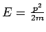 $E=\frac{p^2}{2m}$