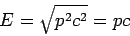 \begin{displaymath}
E=\sqrt{p^2c^2} = pc
\end{displaymath}