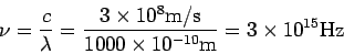 \begin{displaymath}
\nu = \frac{c}{\lambda}=\frac{3\times 10^8 \rm m/s}{1000\times 10^{-10}\rm m}=
3\times 10^{15} \rm Hz
\end{displaymath}