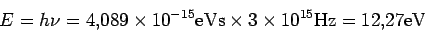 \begin{displaymath}E= h\nu = 4.089\times 10^{-15} {\rm eV s}\times 3\times 10^{15} \rm Hz
= 12.27 eV
\end{displaymath}