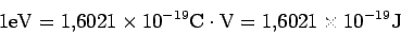 \begin{displaymath}
1 \rm eV = 1.6021\times 10^{-19} C\cdot V = 1.6021 \times 10^{-19} J
\end{displaymath}