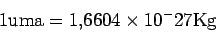 \begin{displaymath}
1 \rm uma = 1.6604\times 10^-{27} Kg
\end{displaymath}