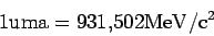 \begin{displaymath}
1 \rm uma = 931.502 MeV/c^2
\end{displaymath}