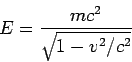 \begin{displaymath}
E= \frac{mc^2}{\sqrt{1-v^2/c^2}}
\end{displaymath}