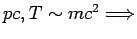 $pc,T \sim mc^2 \Longrightarrow $