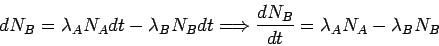 \begin{displaymath}
dN_B = \lambda_A N_Adt-\lambda_B N_B dt
\Longrightarrow
\frac{dN_B}{dt}=\lambda_AN_A-\lambda_BN_B
\end{displaymath}