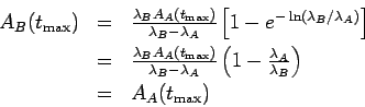 \begin{eqnarray*}
A_B(t_{\rm max})&=&
\textstyle
\frac{\lambda_BA_A(t_{\rm max})...
...ft(1-\frac{\lambda_A}{\lambda_B}\right)
\\
&=&
A_A(t_{\rm max})
\end{eqnarray*}