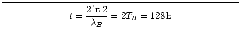 \fbox{\parbox{10cm}{
\begin{displaymath}
t = \frac{2\ln 2}{\lambda_B} = 2 T_B = 128 \,{\rm h}
\end{displaymath}}}