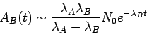 \begin{displaymath}
A_B(t)\sim
\frac{\lambda_A\lambda_B}{\lambda_A-\lambda_B}
N_0e^{-\lambda_B t}
\end{displaymath}
