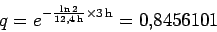 \begin{displaymath}q= e^{-\frac{\ln 2}{12.4\,\rm h}\times 3\,\rm h}=0.8456101
\end{displaymath}