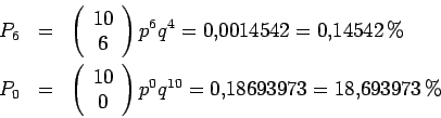 \begin{eqnarray*}
P_6 &=& \left(\begin{array}{c}10\\ 6\end{array}\right)p^6 q^4 ...
...{c}10\\ 0\end{array}\right)p^0 q^{10} = 0.18693973 = 18.693973\%
\end{eqnarray*}