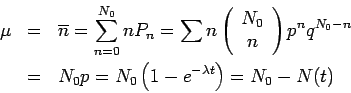 \begin{eqnarray*}
\mu
&=& \overline{n}=\sum_{n=0}^{N_0}nP_n
=\sum n \left(\begi...
..._0-n}
\\
&=&
N_0 p
=N_0\left(1-e^{-\lambda t}\right)
=N_0-N(t)
\end{eqnarray*}