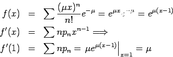 \begin{eqnarray*}
f(x)
&=&
\sum \frac{(\mu x)^n}{n!}e^{-\mu}=e^{\mu x}e^{-\mu}
=...
...1)
&=&
\sum np_n = \left. \mu e^{\mu(x-1)}\right\vert _{x=1}=\mu
\end{eqnarray*}