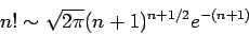 \begin{displaymath}
n! \sim \sqrt{2\pi} (n+1)^{n+1/2}e^{-(n+1)}
\end{displaymath}
