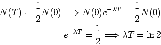 \begin{eqnarray*}
N(T)=\frac12 N(0)
\Longrightarrow
N(0)e^{-\lambda T}=\frac12...
...
\\
e^{-\lambda T} = \frac 12
\Longrightarrow
\lambda T = \ln 2
\end{eqnarray*}