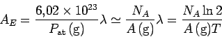 \begin{displaymath}
A_E=\frac{6.02\times 10^{23}}{P_{\rm at}\,({\rm g})}\lambda
...
...ac{N_A}{A\,({\rm g})}\lambda
= \frac{N_A\ln 2}{A\,({\rm g}) T}
\end{displaymath}