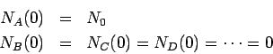 \begin{eqnarray*}
N_A(0) &=& N_0 \\
N_B(0) &=& N_C(0)=N_D(0)=\cdots=0
\end{eqnarray*}