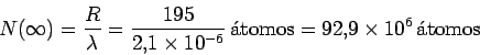 \begin{displaymath}N(\infty)= \frac{R}{\lambda}=
\frac{195}{2.1\times 10^{-6}}\,\mbox{\'atomos}=
92.9 \times 10^6 \,\mbox{\'atomos}
\end{displaymath}