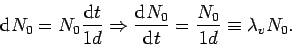 \begin{displaymath}{\rm d}N_0 = N_0 \frac{{\rm d}t}{1 d} \Rightarrow
\frac{{\rm d}N_0}{{\rm d}t} = \frac{N_0}{1 d} \equiv \lambda_v N_0.
\end{displaymath}