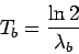 \begin{displaymath}
T_b = \frac{\ln 2}{\lambda_b}
\end{displaymath}