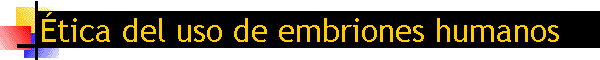 tica del uso de embriones humanos