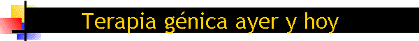 Terapia gnica ayer y hoy