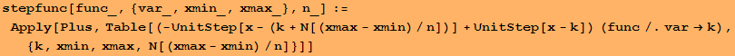 stepfunc[func_, {var_, xmin_, xmax_}, n_] := Apply[Plus, Table[(-UnitStep[x - (k + N[(xmax - xmin)/n])] + UnitStep[x - k]) (func/.var→k), {k, xmin, xmax, N[(xmax - xmin)/n]}]]