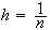 $h=\dfrac{1}{n}$