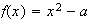 $f(x)=x^{2}-a$