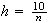 $h=\frac{10}n$