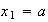 $x_{1}=a$