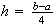 $h=\frac{b-a}4$