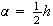 $\alpha=\frac12h$