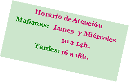 Cuadro de texto: Horario de AtencinMaanas:   Lunes   y Mircoles                10 a 14h.Tardes: 16 a 18h.