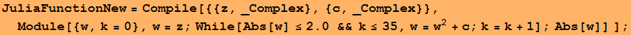 JuliaFunctionNew = Compile[{{z, _Complex}, {c, _Complex}}, Module[{w, k = 0}, w = z ; While[Abs[w] &le;2. && k&le;35, w = w^2 + c ; k = k + 1] ; Abs[w]] ] ;