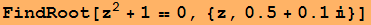 FindRoot[z^2 + 1 == 0, {z, 0.5 + 0.1}]