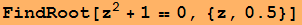 FindRoot[z^2 + 1 == 0, {z, 0.5}]
