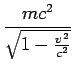 $\displaystyle \frac{mc^2}{\sqrt{1-\frac{v^2}{c^2}}}$